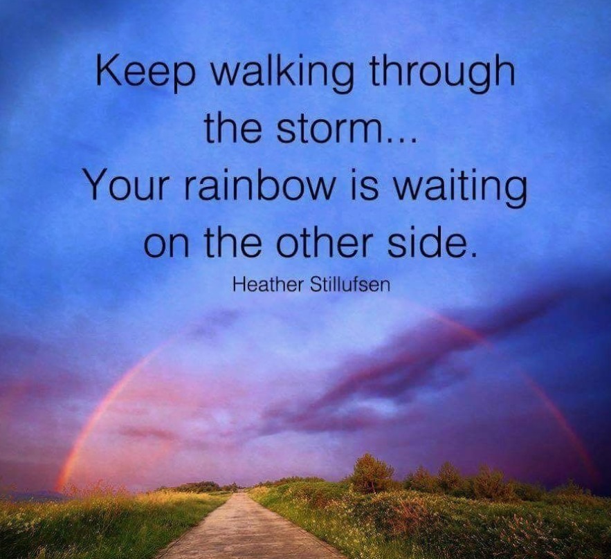 Keep Walking through the Storm... Your rainbow is waiting on the other side.